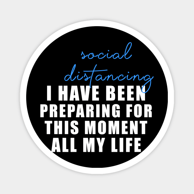 Social distancing - I have been preparing for this moment all my life Magnet by Flipodesigner